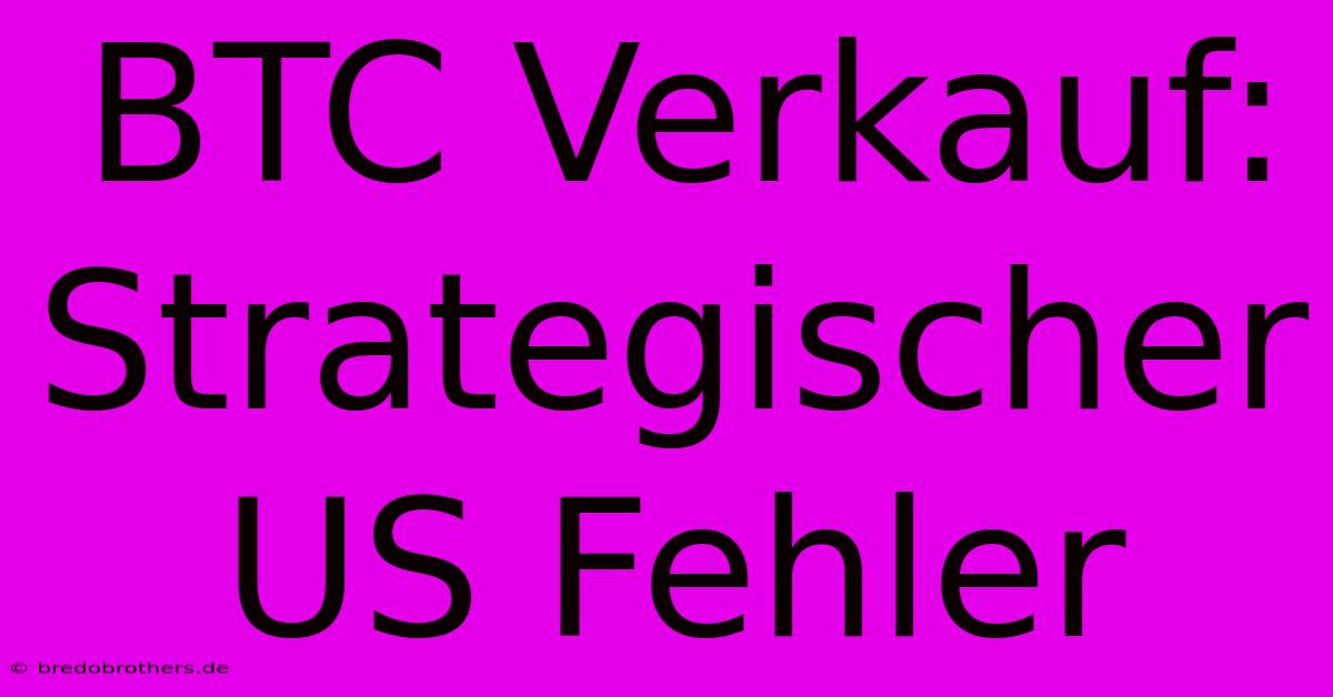 BTC Verkauf: Strategischer US Fehler