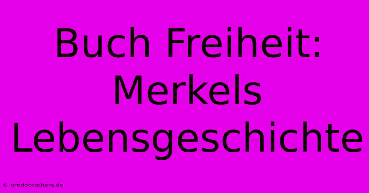 Buch Freiheit: Merkels Lebensgeschichte