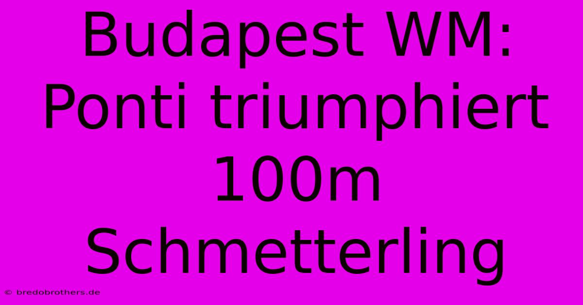 Budapest WM: Ponti Triumphiert 100m Schmetterling