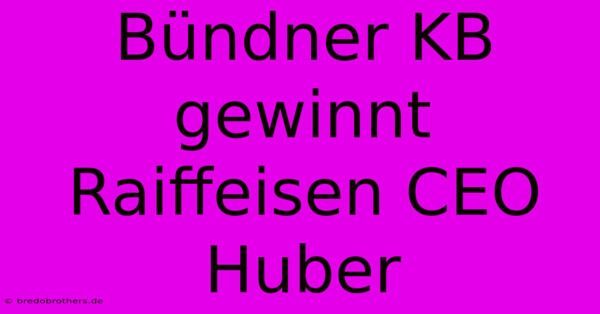 Bündner KB Gewinnt Raiffeisen CEO Huber