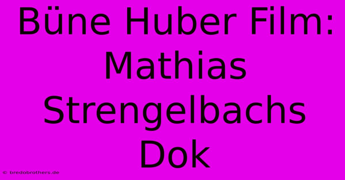 Büne Huber Film: Mathias Strengelbachs Dok