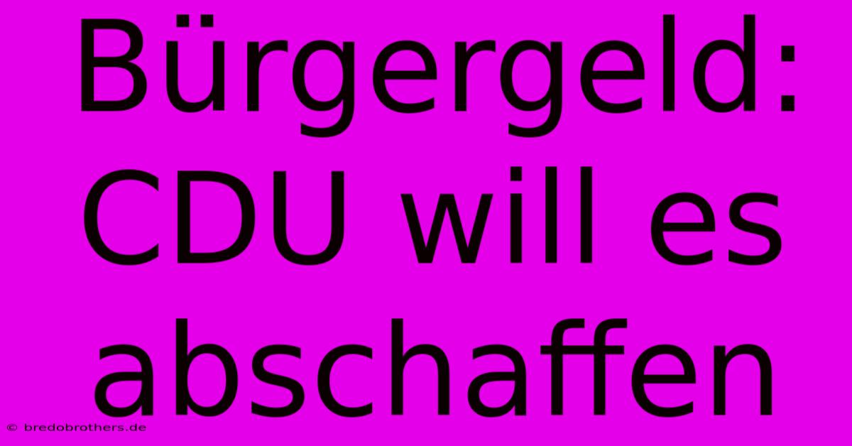 Bürgergeld: CDU Will Es Abschaffen