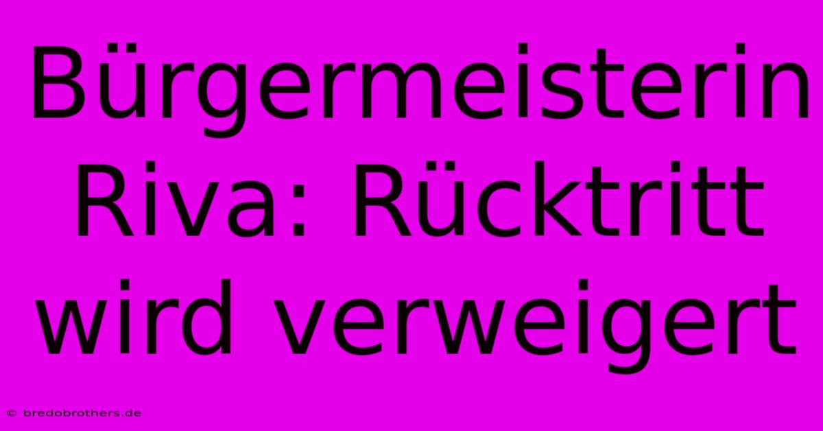 Bürgermeisterin Riva: Rücktritt Wird Verweigert