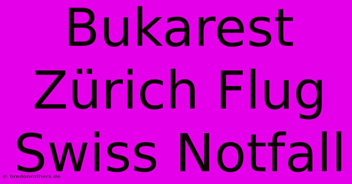 Bukarest Zürich Flug Swiss Notfall