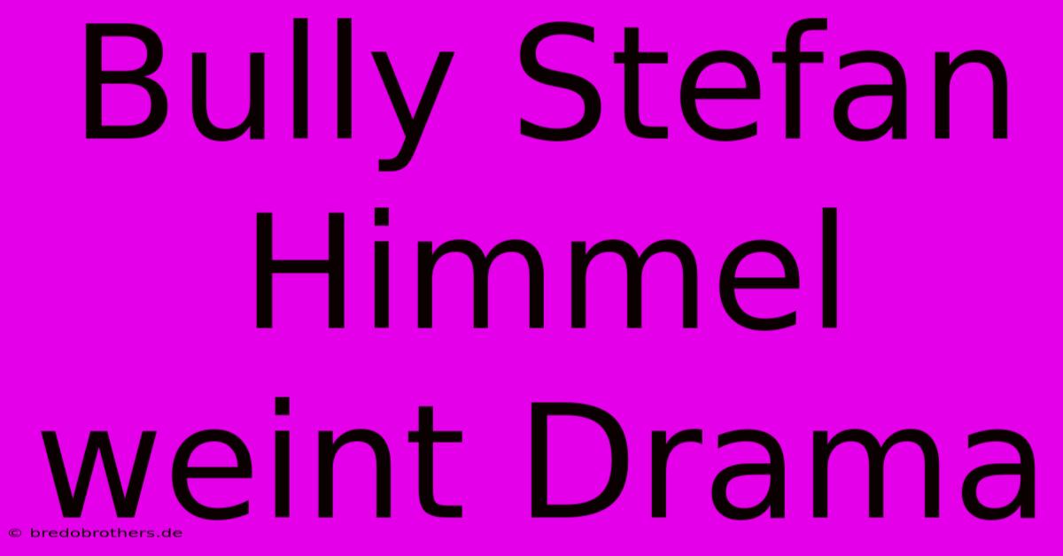 Bully Stefan Himmel Weint Drama