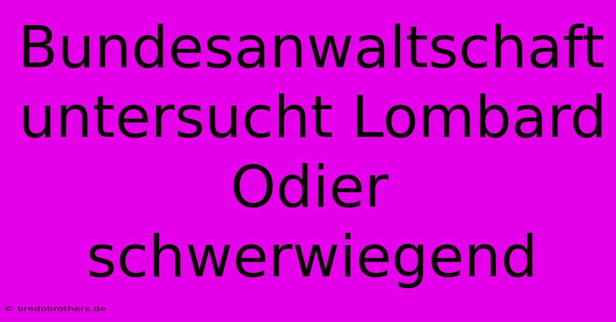 Bundesanwaltschaft Untersucht Lombard Odier Schwerwiegend