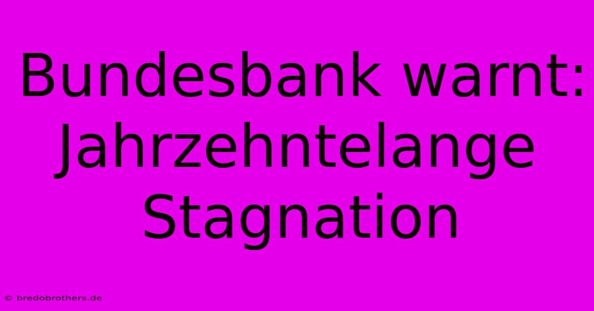 Bundesbank Warnt:  Jahrzehntelange Stagnation