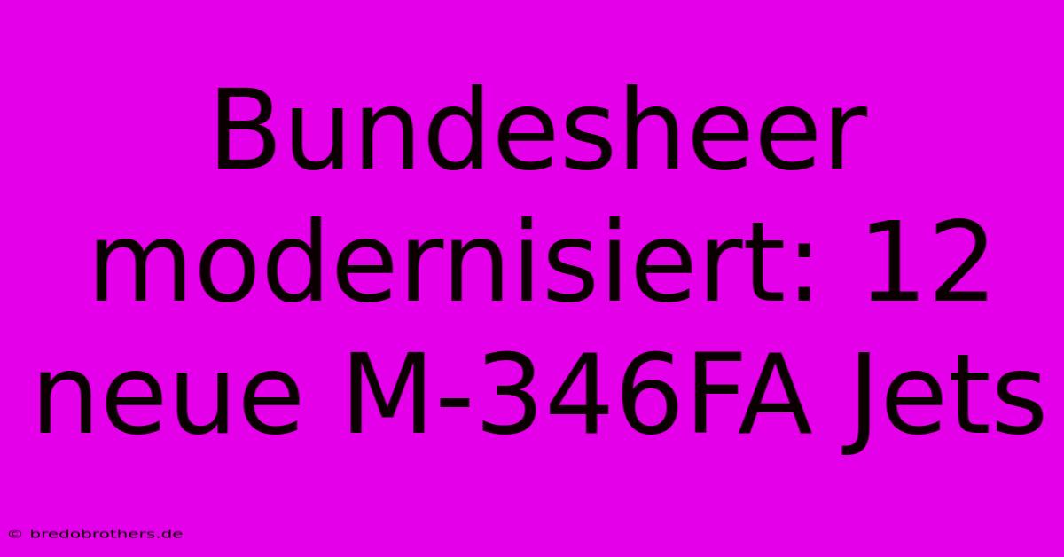 Bundesheer Modernisiert: 12 Neue M-346FA Jets