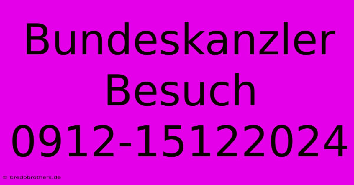 Bundeskanzler Besuch 0912-15122024