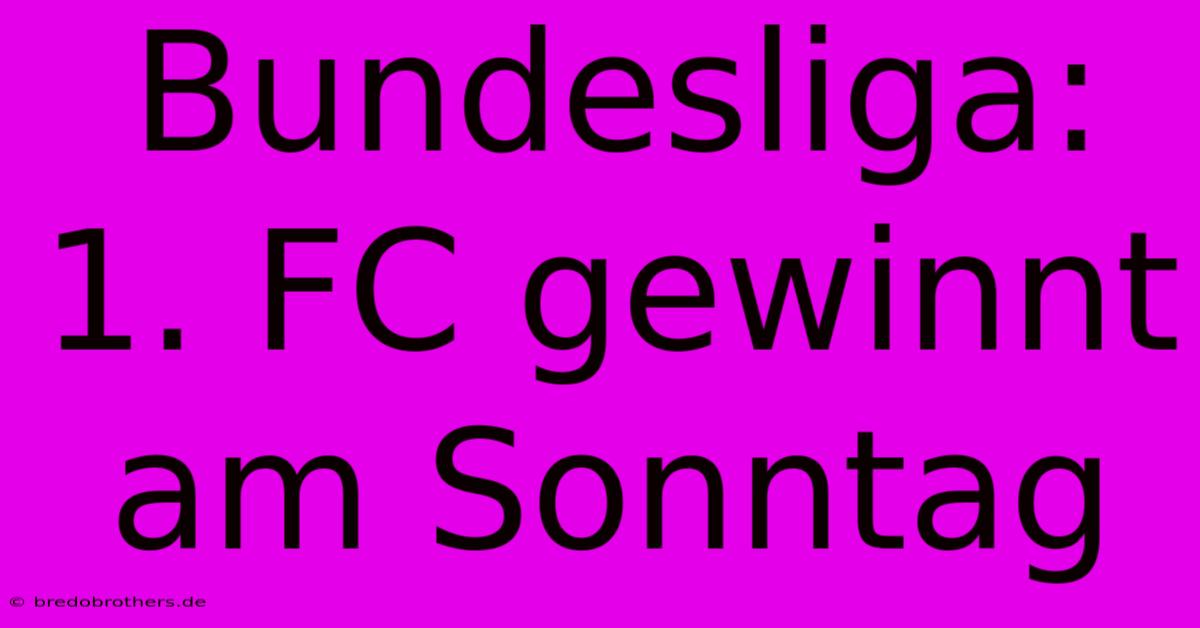 Bundesliga: 1. FC Gewinnt Am Sonntag