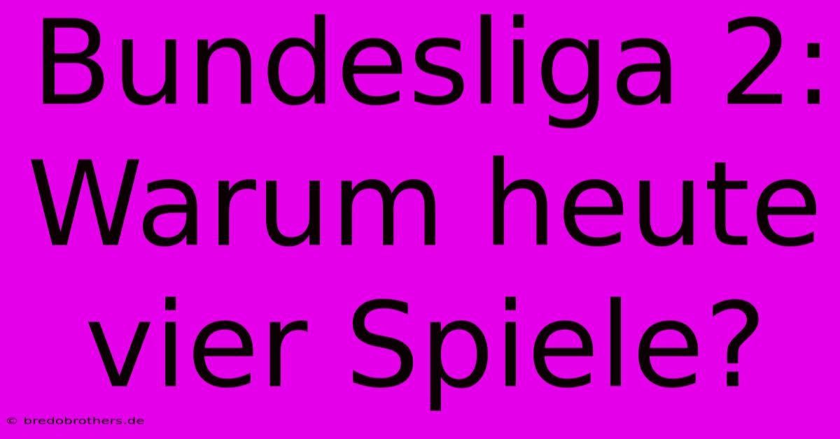 Bundesliga 2:  Warum Heute Vier Spiele?