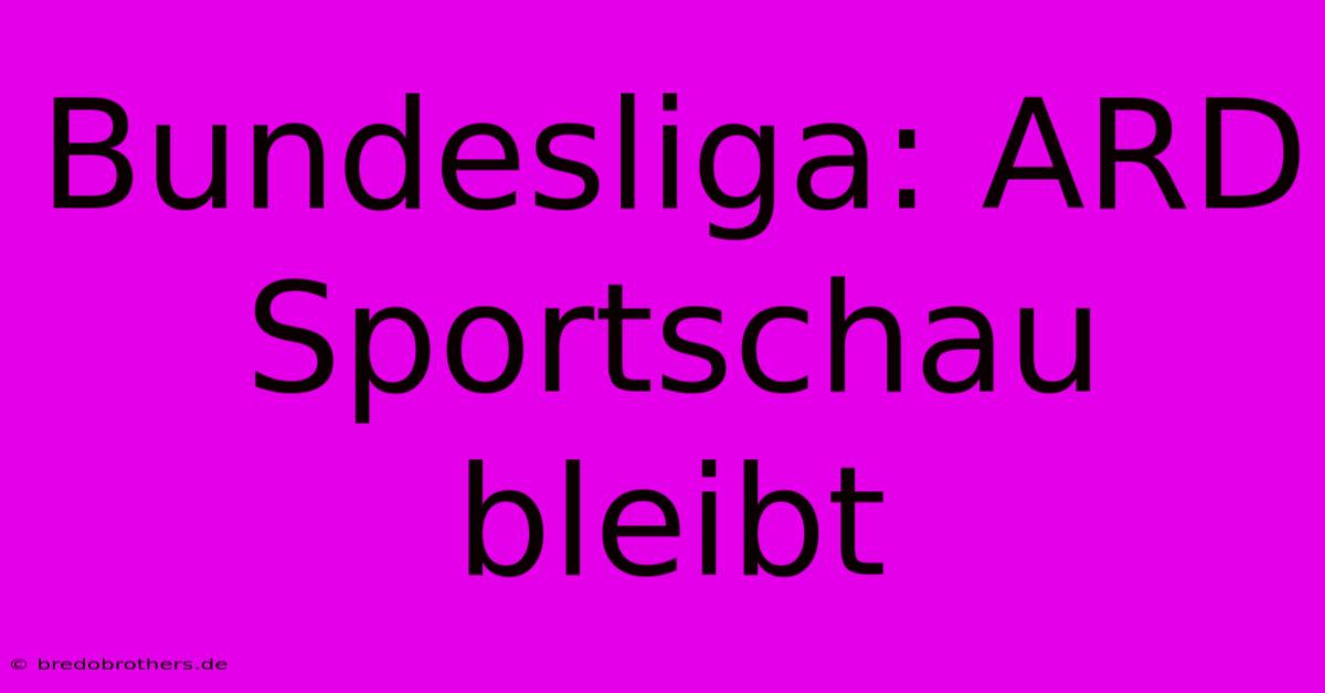 Bundesliga: ARD Sportschau Bleibt