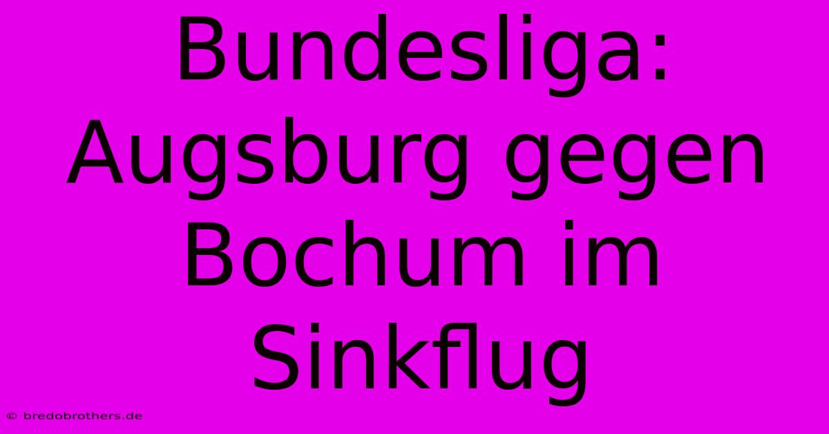 Bundesliga: Augsburg Gegen Bochum Im Sinkflug