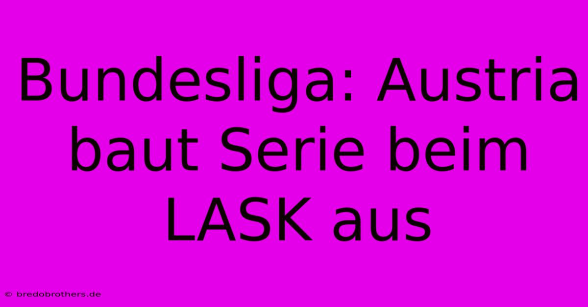 Bundesliga: Austria Baut Serie Beim LASK Aus