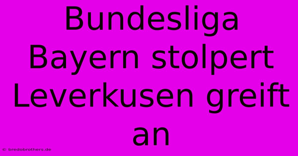 Bundesliga Bayern Stolpert Leverkusen Greift An