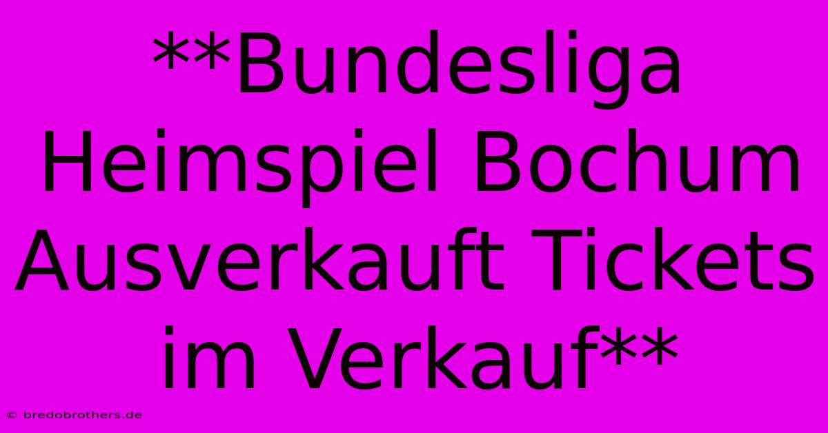 **Bundesliga Heimspiel Bochum Ausverkauft Tickets Im Verkauf**