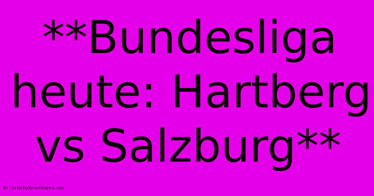 **Bundesliga Heute: Hartberg Vs Salzburg**