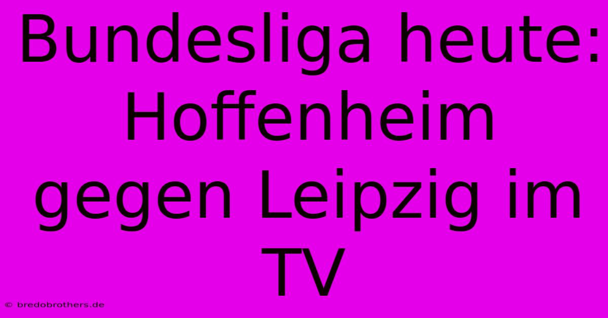 Bundesliga Heute: Hoffenheim Gegen Leipzig Im TV