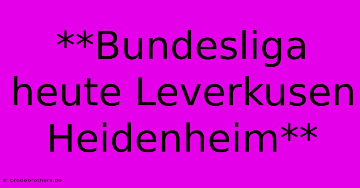 **Bundesliga Heute Leverkusen Heidenheim**