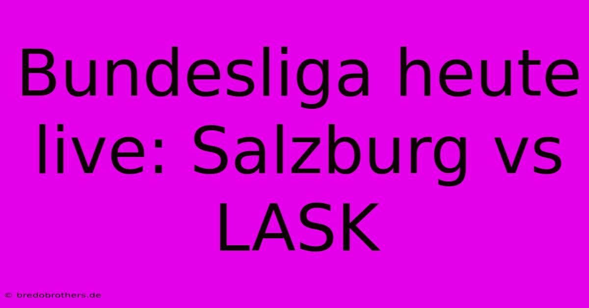 Bundesliga Heute Live: Salzburg Vs LASK