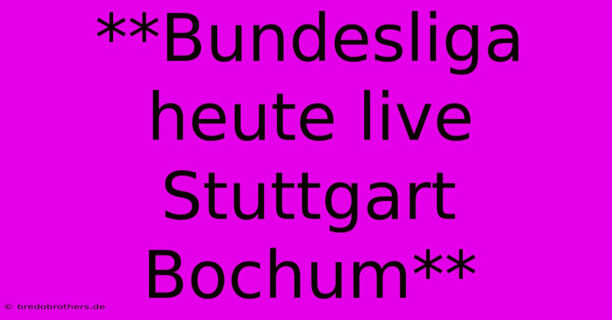 **Bundesliga Heute Live Stuttgart Bochum**