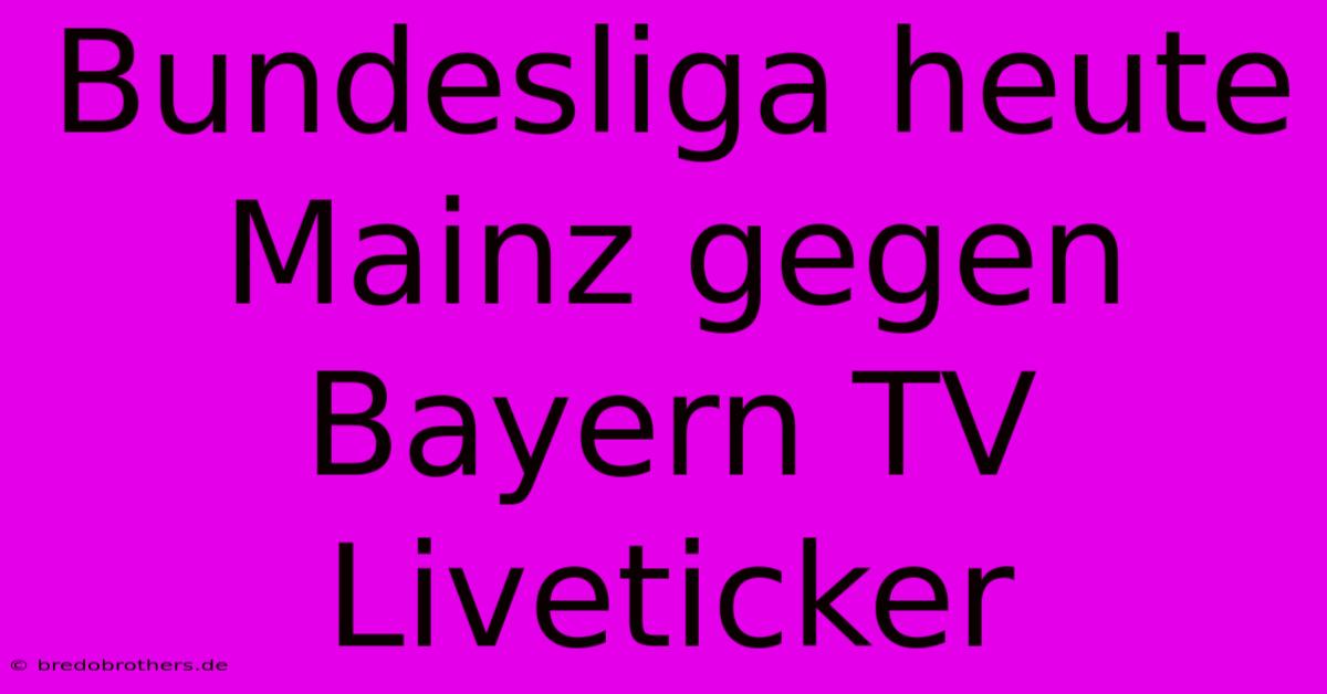 Bundesliga Heute Mainz Gegen Bayern TV Liveticker