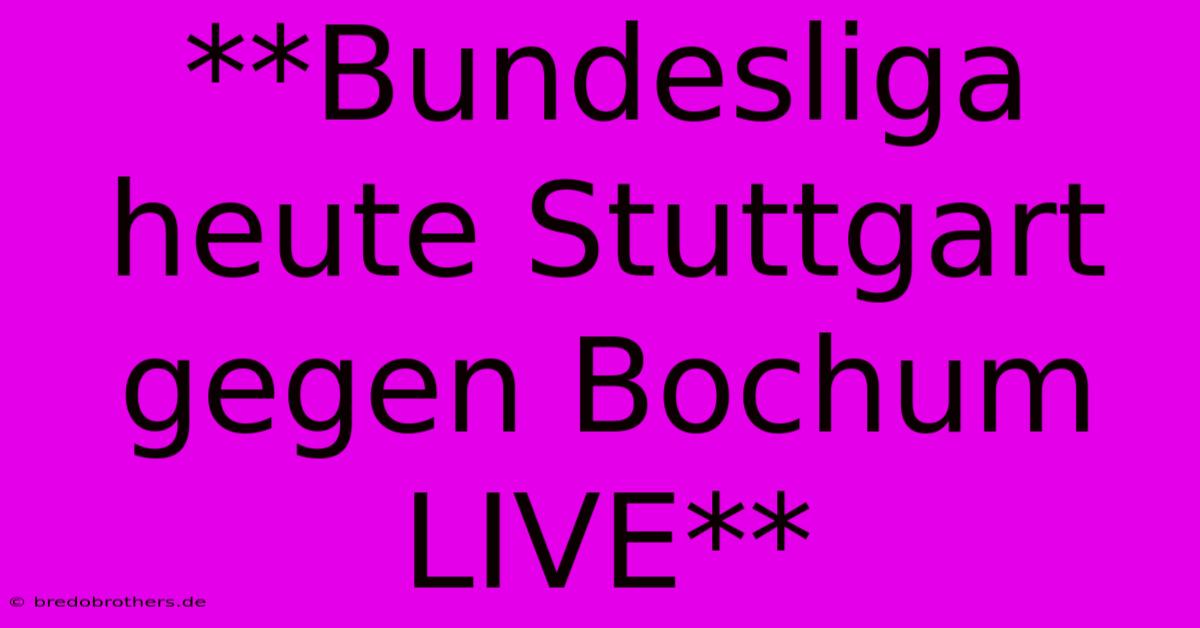 **Bundesliga Heute Stuttgart Gegen Bochum LIVE**