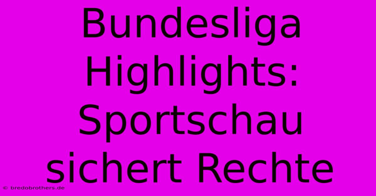 Bundesliga Highlights: Sportschau Sichert Rechte