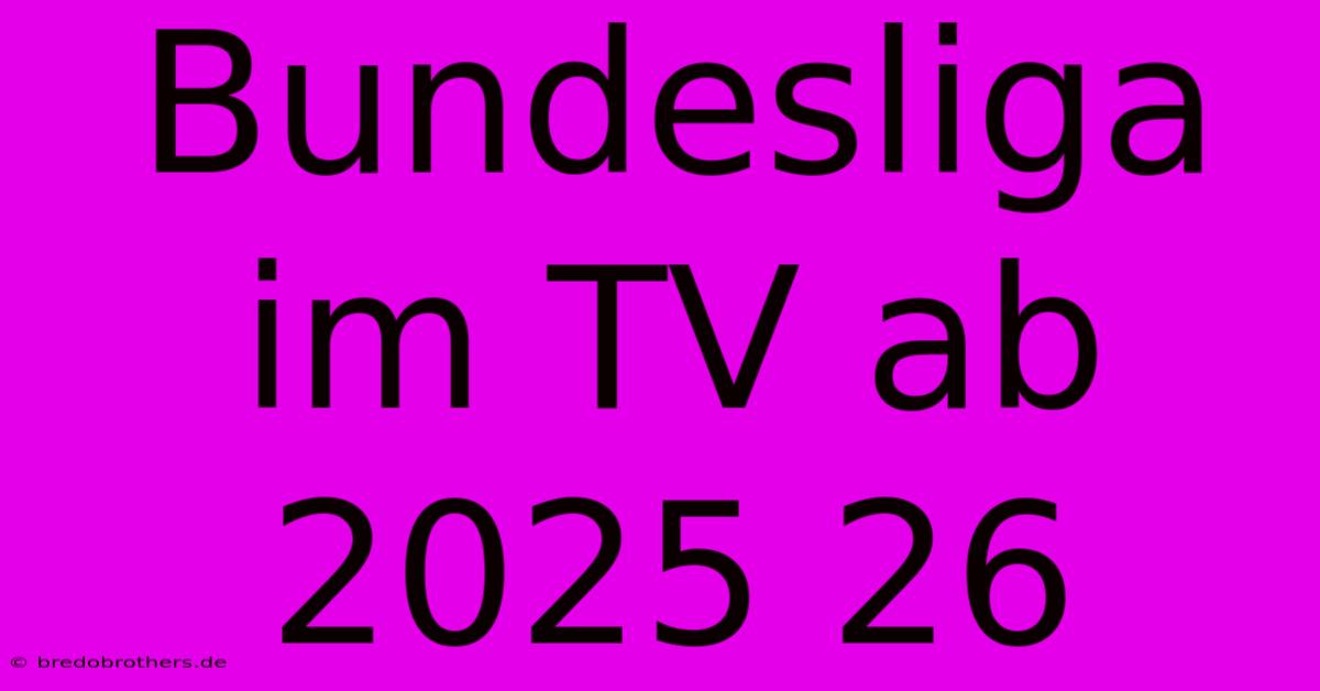 Bundesliga Im TV Ab 2025 26