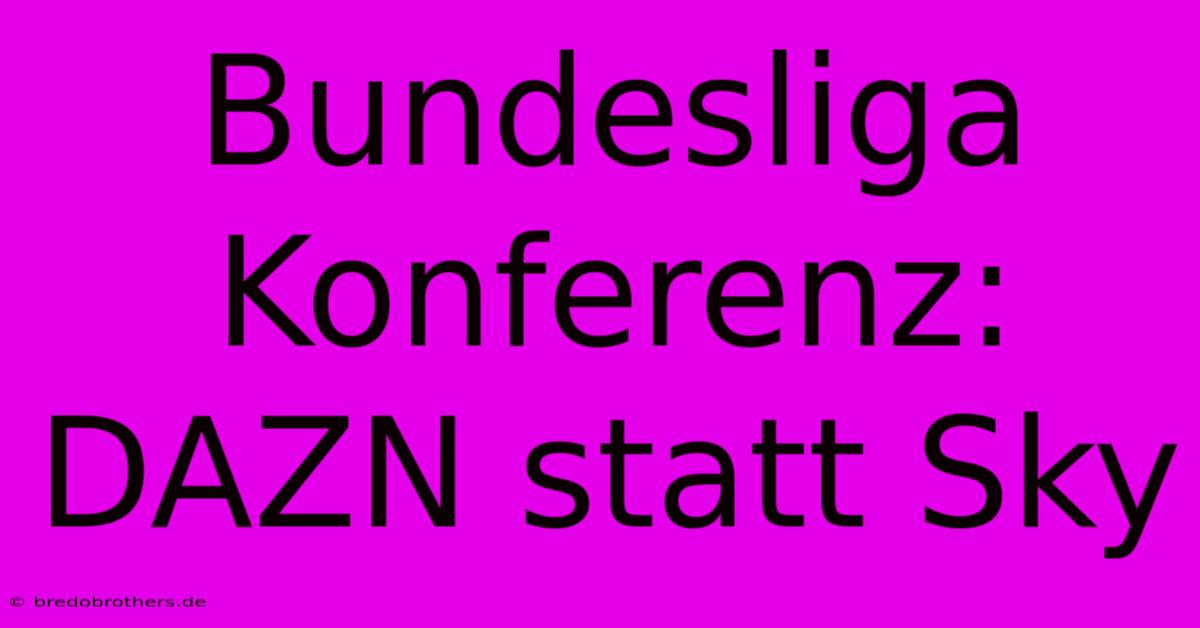 Bundesliga Konferenz: DAZN Statt Sky