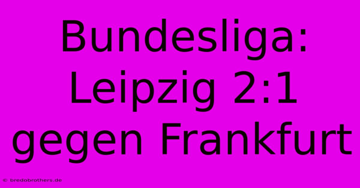 Bundesliga: Leipzig 2:1 Gegen Frankfurt