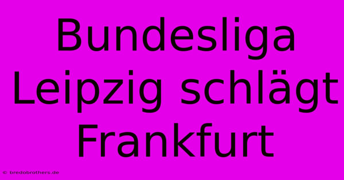 Bundesliga Leipzig Schlägt Frankfurt