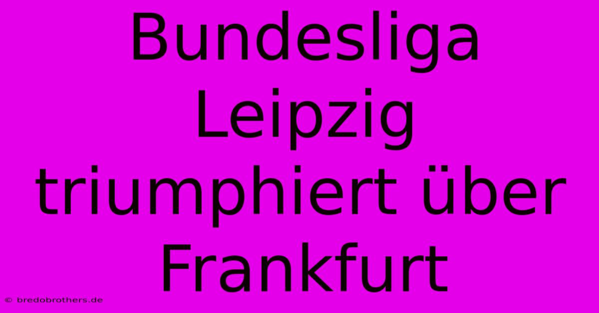 Bundesliga Leipzig Triumphiert Über Frankfurt