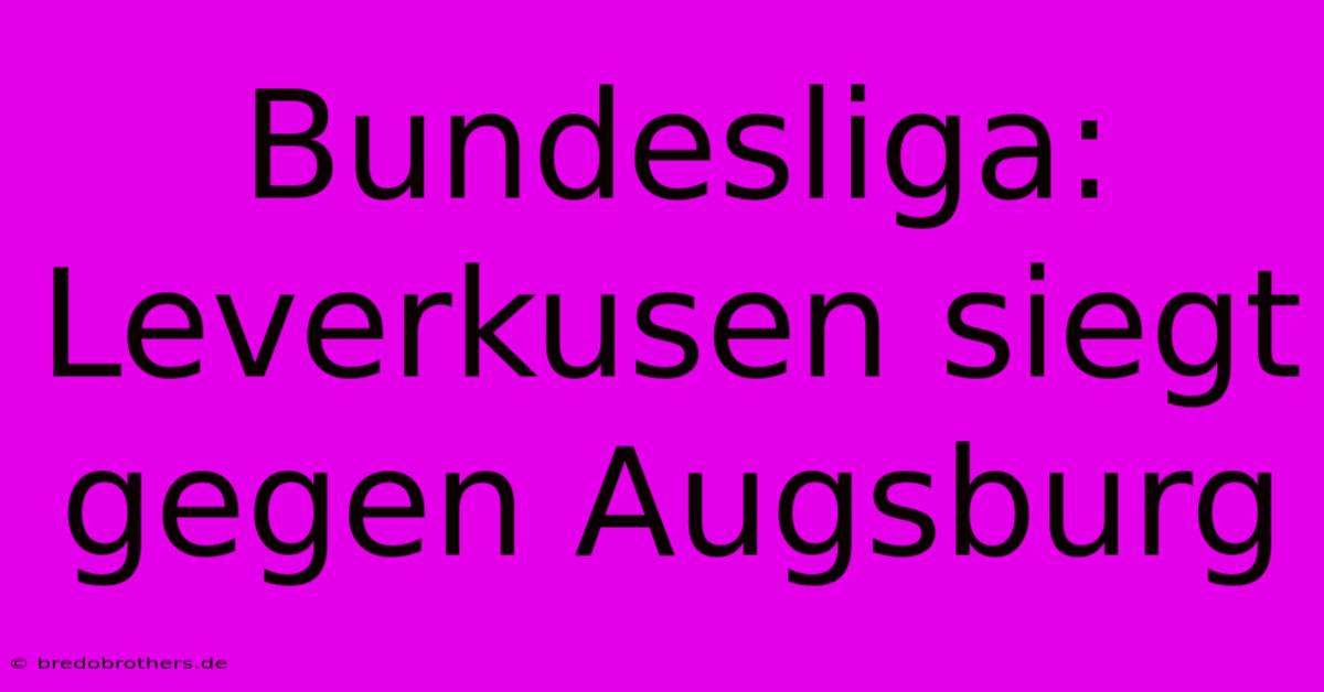 Bundesliga: Leverkusen Siegt Gegen Augsburg