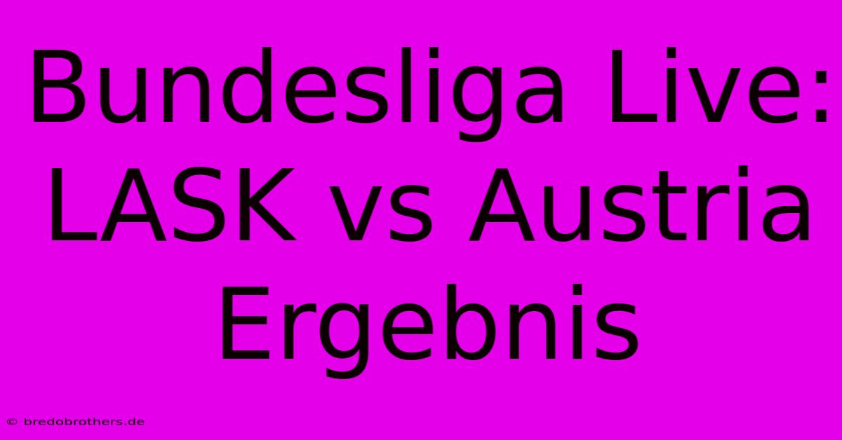 Bundesliga Live: LASK Vs Austria Ergebnis