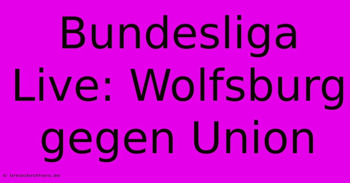 Bundesliga Live: Wolfsburg Gegen Union