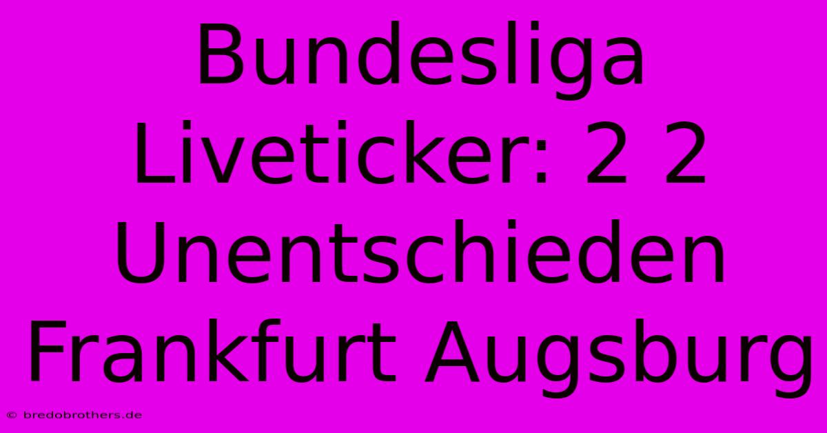 Bundesliga Liveticker: 2 2 Unentschieden Frankfurt Augsburg