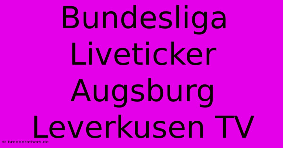 Bundesliga Liveticker Augsburg Leverkusen TV