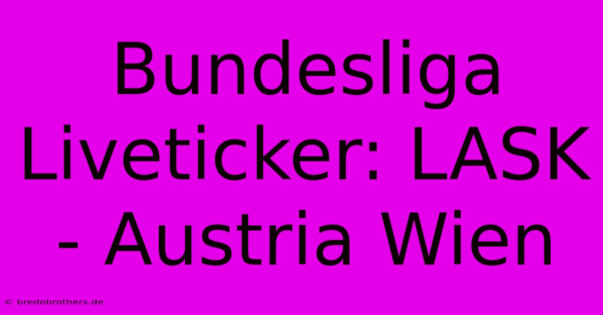 Bundesliga Liveticker: LASK - Austria Wien