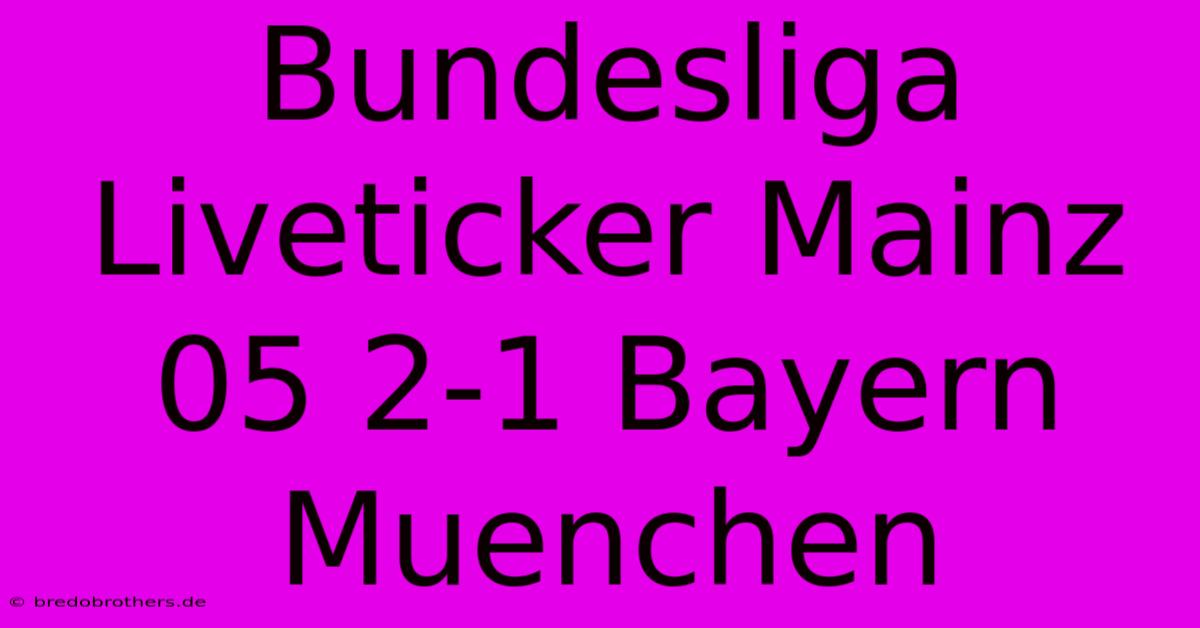 Bundesliga Liveticker Mainz 05 2-1 Bayern Muenchen