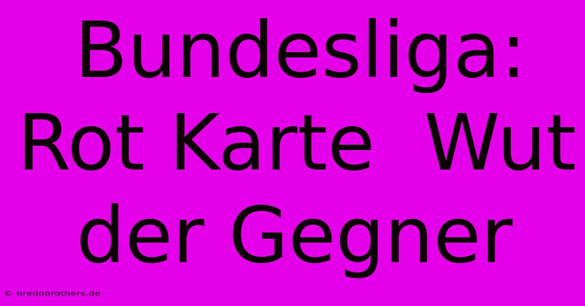 Bundesliga:  Rot Karte  Wut Der Gegner