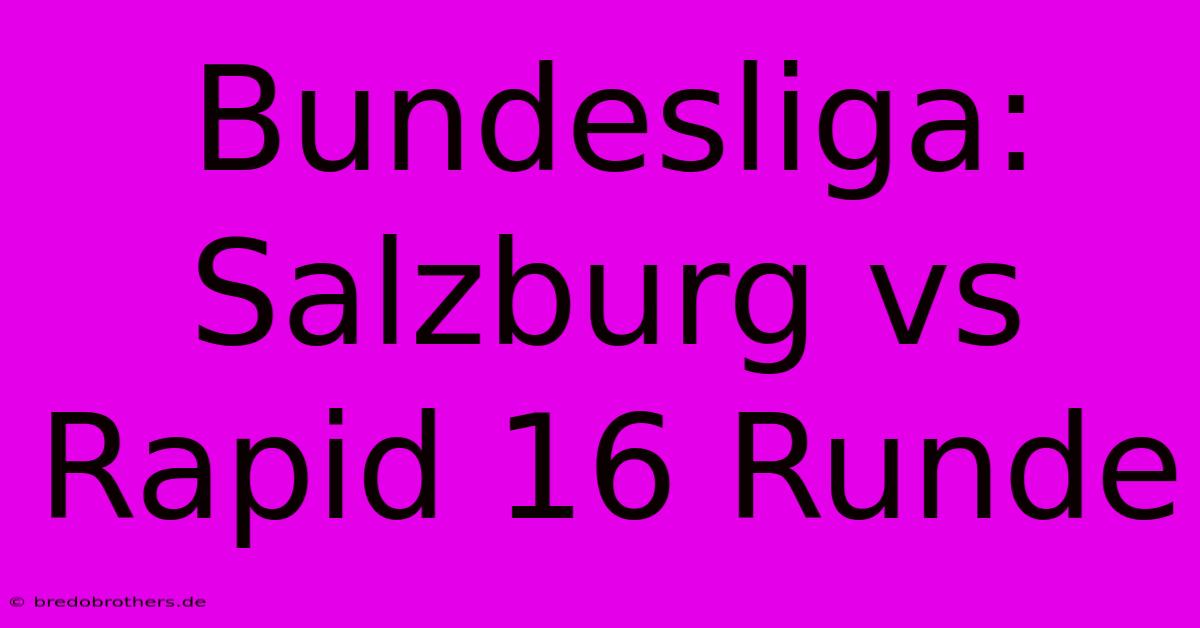 Bundesliga: Salzburg Vs Rapid 16 Runde