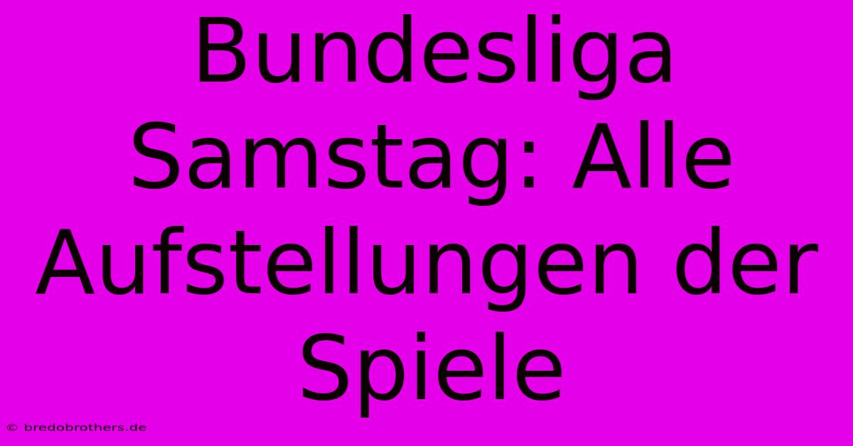 Bundesliga Samstag: Alle Aufstellungen Der Spiele