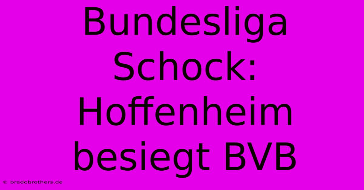 Bundesliga Schock: Hoffenheim Besiegt BVB