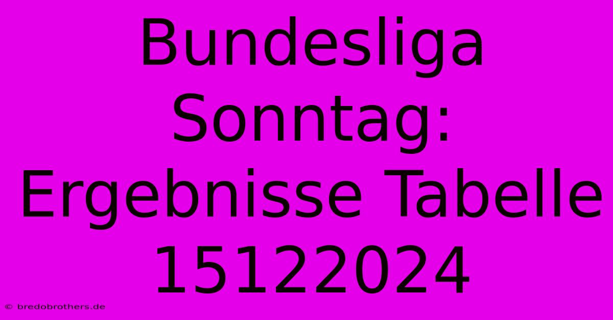 Bundesliga Sonntag: Ergebnisse Tabelle 15122024