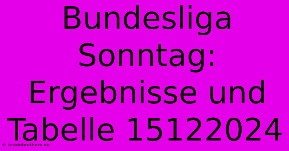 Bundesliga Sonntag: Ergebnisse Und Tabelle 15122024