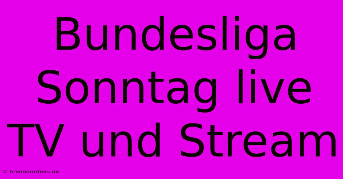 Bundesliga Sonntag Live TV Und Stream