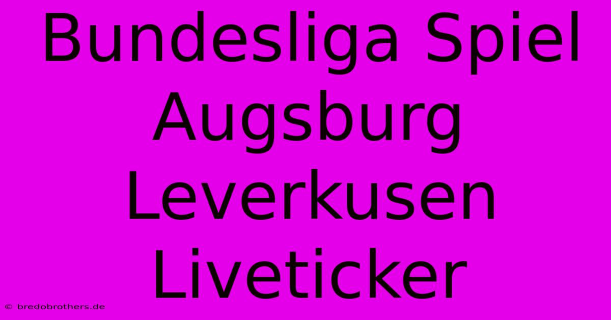 Bundesliga Spiel Augsburg Leverkusen Liveticker