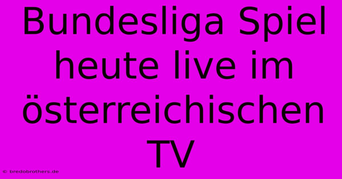 Bundesliga Spiel Heute Live Im Österreichischen TV