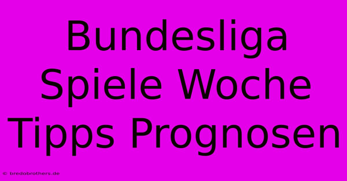 Bundesliga Spiele Woche Tipps Prognosen